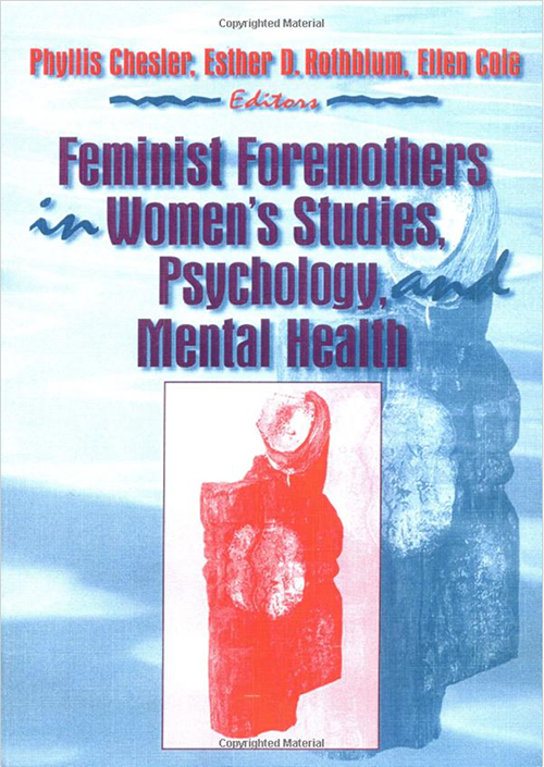 FEMINIST FOREMOTHERS IN WOMEN'S STUDIES, PSYCHOLOGY, AND MENTAL HEALTH